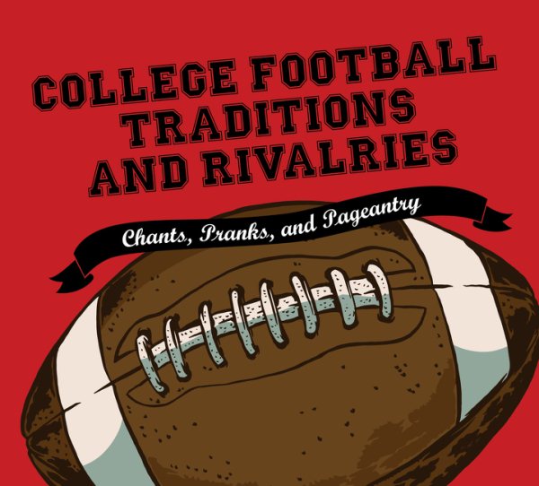 College Football Traditions and Rivalries: Chants, Pranks, and Pageantry cover