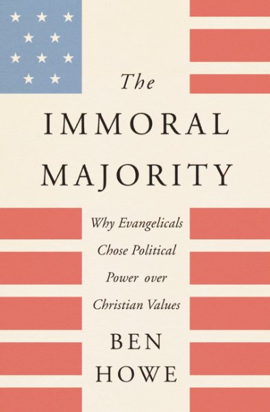 The Immoral Majority: Why Evangelicals Chose Political Power over Christian Values cover