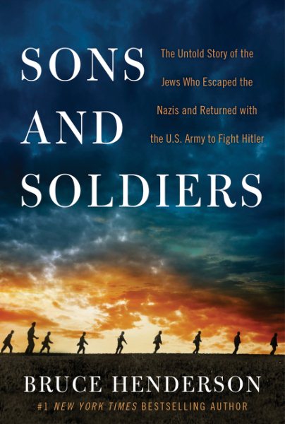Sons and Soldiers: The Untold Story of the Jews Who Escaped the Nazis and Returned with the U.S. Army to Fight Hitler cover