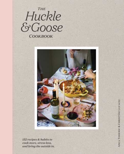 The Huckle & Goose Cookbook: 152 Recipes and Habits to Cook More, Stress Less, and Bring the Outside In cover