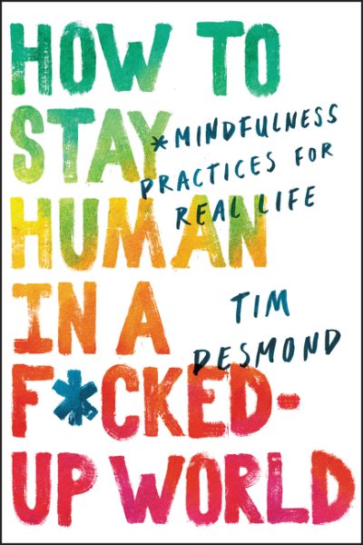 How to Stay Human in a F*cked-Up World: Mindfulness Practices for Real Life cover