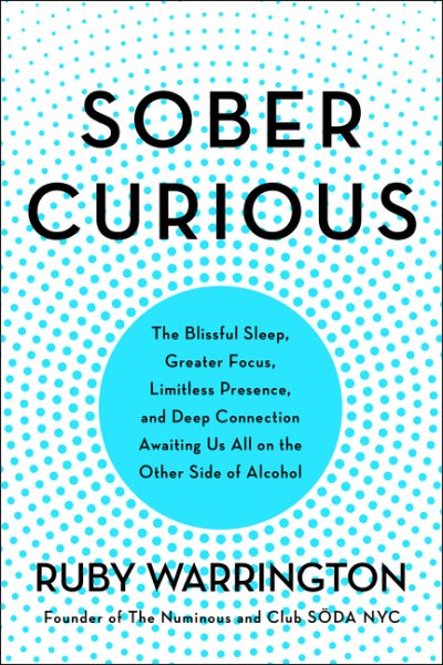 Sober Curious: The Blissful Sleep, Greater Focus, and Deep Connection Awaiting Us All on the Other Side of Alcohol cover
