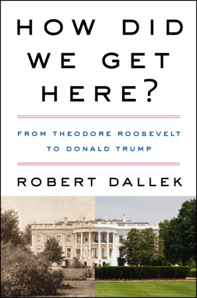 How Did We Get Here?: From Theodore Roosevelt to Donald Trump cover