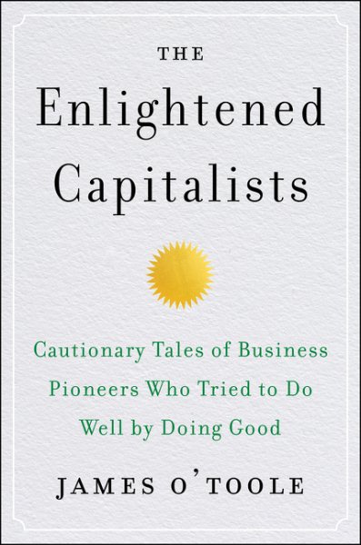 The Enlightened Capitalists: Cautionary Tales of Business Pioneers Who Tried to Do Well by Doing Good cover