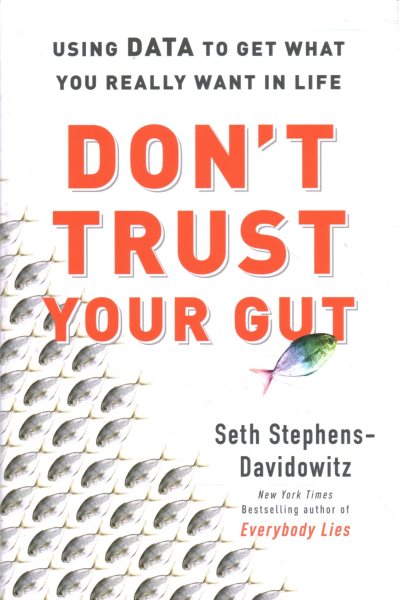 Don't Trust Your Gut: Using Data to Get What You Really Want in Life cover