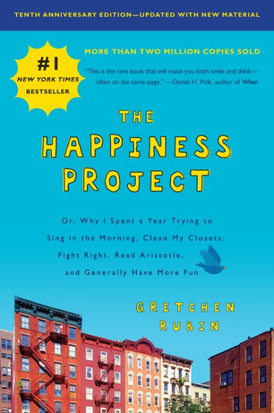 The Happiness Project, Tenth Anniversary Edition: Or, Why I Spent a Year Trying to Sing in the Morning, Clean My Closets, Fight Right, Read Aristotle, and Generally Have More Fun cover