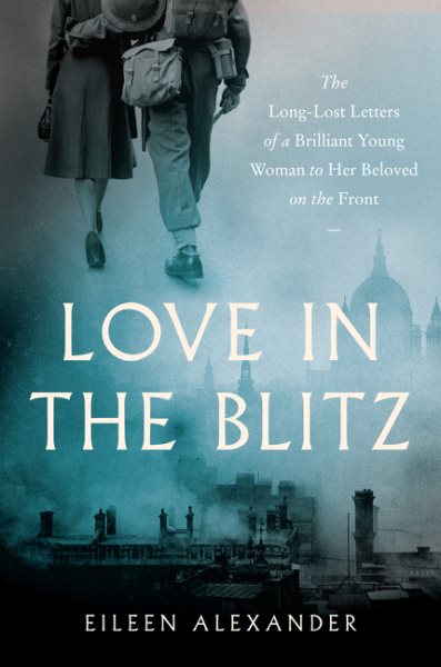 Love in the Blitz: The Long-Lost Letters of a Brilliant Young Woman to Her Beloved on the Front cover