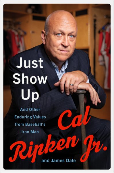 Just Show Up: And Other Enduring Values from Baseball's Iron Man cover
