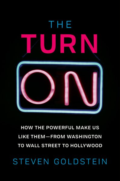 The Turn-On: How the Powerful Make Us Like Them-from Washington to Wall Street to Hollywood cover