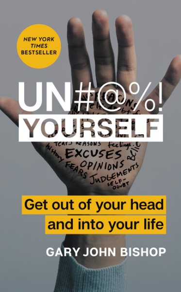 Un#@%! Yourself: Get Out of Your Head and into Your Life cover