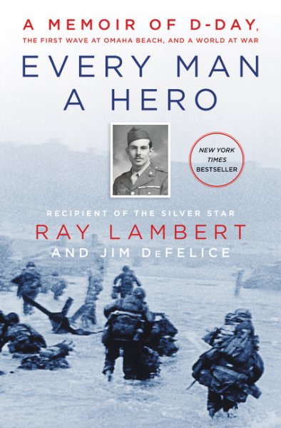 Every Man a Hero: A Memoir of D-Day, the First Wave at Omaha Beach, and a World at War cover