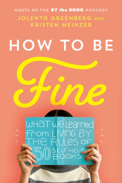 How to Be Fine: What We Learned from Living by the Rules of 50 Self-Help Books cover