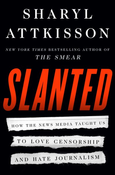 Slanted: How the News Media Taught Us to Love Censorship and Hate Journalism cover