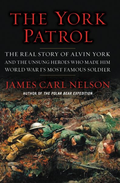 The York Patrol: The Real Story of Alvin York and the Unsung Heroes Who Made Him World War I's Most Famous Soldier cover