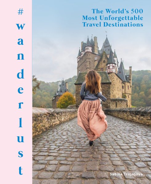 #wanderlust: The World's 500 Most Unforgettable Travel Destinations cover