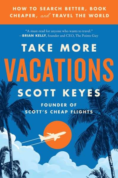 Take More Vacations: How to Search Better, Book Cheaper, and Travel the World cover