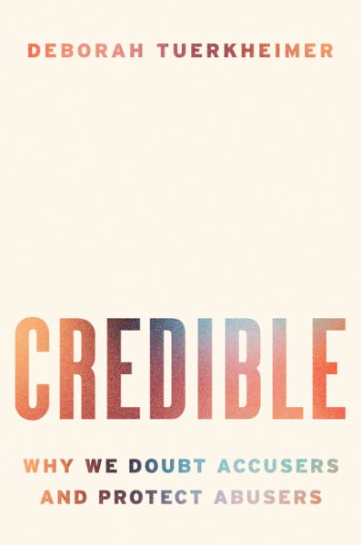Credible: Why We Doubt Accusers and Protect Abusers cover