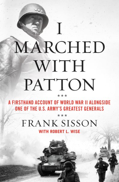 I Marched with Patton: A Firsthand Account of World War II Alongside One of the U.S. Army's Greatest Generals cover