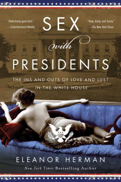 Sex with Presidents: The Ins and Outs of Love and Lust in the White House cover