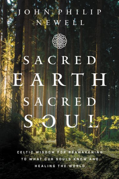 Sacred Earth, Sacred Soul: Celtic Wisdom for Reawakening to What Our Souls Know and Healing the World cover