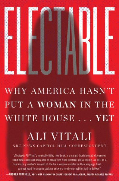 Electable: Why America Hasn't Put a Woman in the White House . . . Yet cover