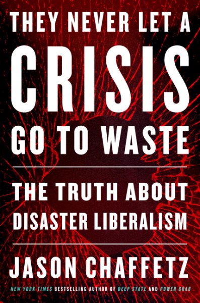 They Never Let a Crisis Go to Waste: The Truth About Disaster Liberalism cover