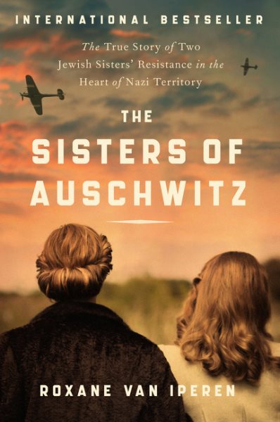 The Sisters of Auschwitz: The True Story of Two Jewish Sisters' Resistance in the Heart of Nazi Territory cover