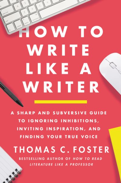 How to Write Like a Writer: A Sharp and Subversive Guide to Ignoring Inhibitions, Inviting Inspiration, and Finding Your True Voice cover