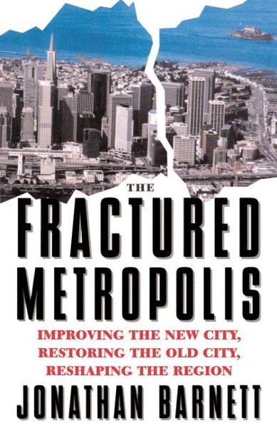 The Fractured Metropolis: Improving The New City, Restoring The Old City, Reshaping The Region cover