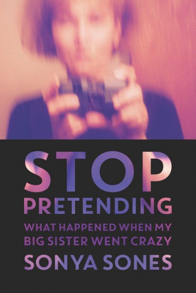 Stop Pretending: What Happened When My Big Sister Went Crazy cover