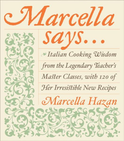 Marcella Says...: Italian Cooking Wisdom from the Legendary Teacher's Master Classes, with 120 of Her Irresistible New Recipes cover