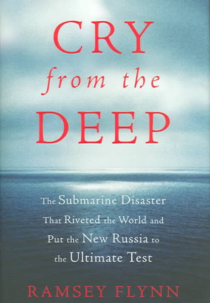 Cry from the Deep: The Submarine Disaster That Riveted the World and Put the New Russia to the Ultimate Test cover