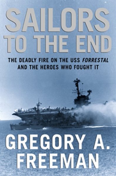 Sailors to the End: The Deadly Fire on the USS Forrestal and the Heroes Who Fought It cover