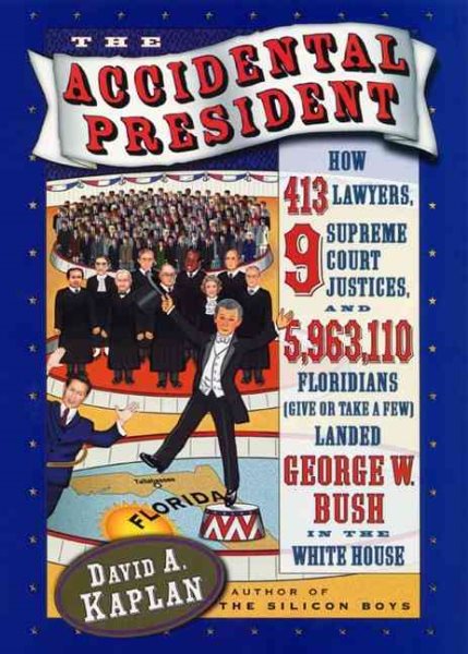 The Accidental President: How 413 Lawyers, 9 Supreme Court Justices, and 5,963,110 Floridians (Give or Take a Few) Landed George W. Bush in the White House cover