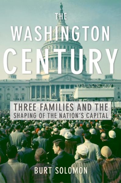 The Washington Century: Three Families and the Shaping of the Nation's Capital cover