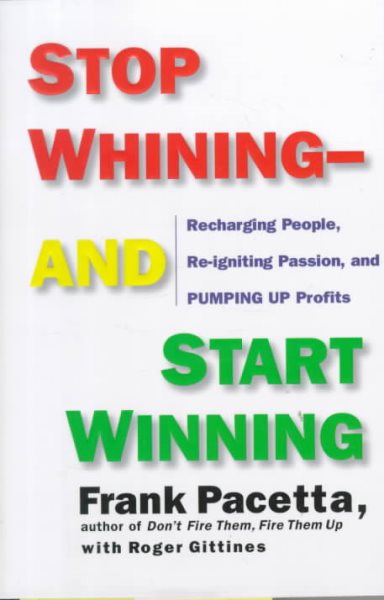 Stop Whining-And Start Winning: Recharging People, Re-Igniting Passion, and Pumping Up Profits cover
