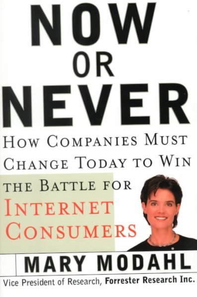 Now or Never: How Companies Must Change to Win the Battle for Internet Consumers cover