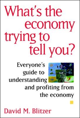 What's the Economy Trying to Tell You?: Everyone's Guide to Understanding and Profiting from the Economy