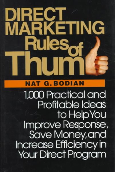Direct Marketing Rules of Thumb: 1,000 Practical and Profitable Ideas to Help You Improve Response, Save Money, and Increase Efficiency in Your Direct Program