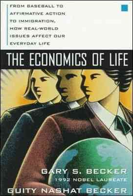The Economics of Life: From Baseball to Affirmative Action to Immigration, How Real-World Issues Affect Our Everyday Life cover