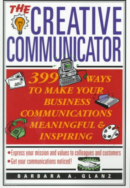 The Creative Communicator: 399 Ways to Make Your Business Communications Meaningful and Inspiring cover