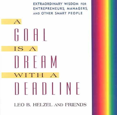 A Goal is a Dream with a Deadline: Extraordinary Wisdom for Entrepreneurs, Managers, and Other Smart People cover