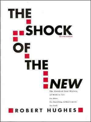 The Shock of the New: The Hundred-Year History of Modern Art: Its Rise, Its Dazzling Achievement, It's Fall cover