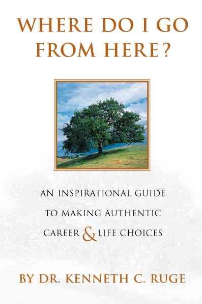Where Do I Go From Here? An Inspirational Guide To Making Authentic Career and Life Choices cover