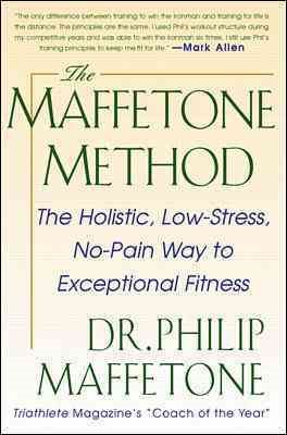 The Maffetone Method: The Holistic, Low-Stress, No-Pain Way to Exceptional Fitness cover
