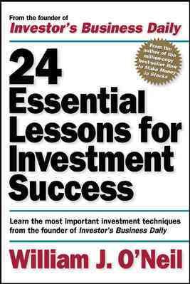 24 Essential Lessons for Investment Success: Learn the Most Important Investment Techniques from the Founder of Investor's Business Daily cover