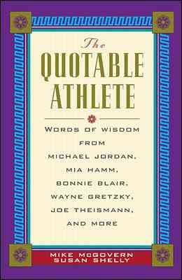 The Quotable Athlete: Words of Wisdom from Mark McGuire, Michael Jordan, Mia Hamm, Bonnie Blair, Wayne Gretzky, Joe Theismann, and More cover