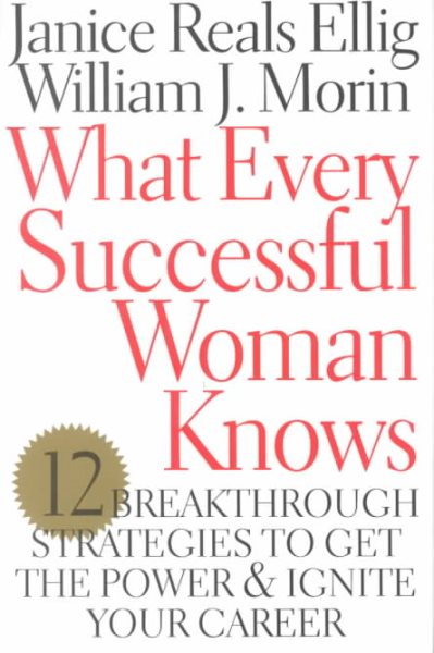 What Every Successful Woman Knows: 12 Breakthrough Strategies to Get the Power and Ignite Your Career cover