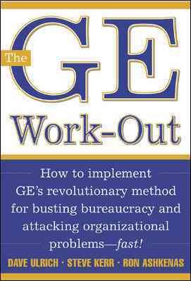 The GE Work-Out : How to Implement GE's Revolutionary Method for Busting Bureaucracy & Attacking Organizational Proble cover