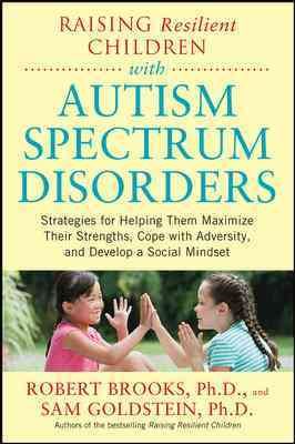 Raising Resilient Children with Autism Spectrum Disorders: Strategies for Maximizing Their Strengths, Coping with Adversity, and Developing a Social Mindset cover